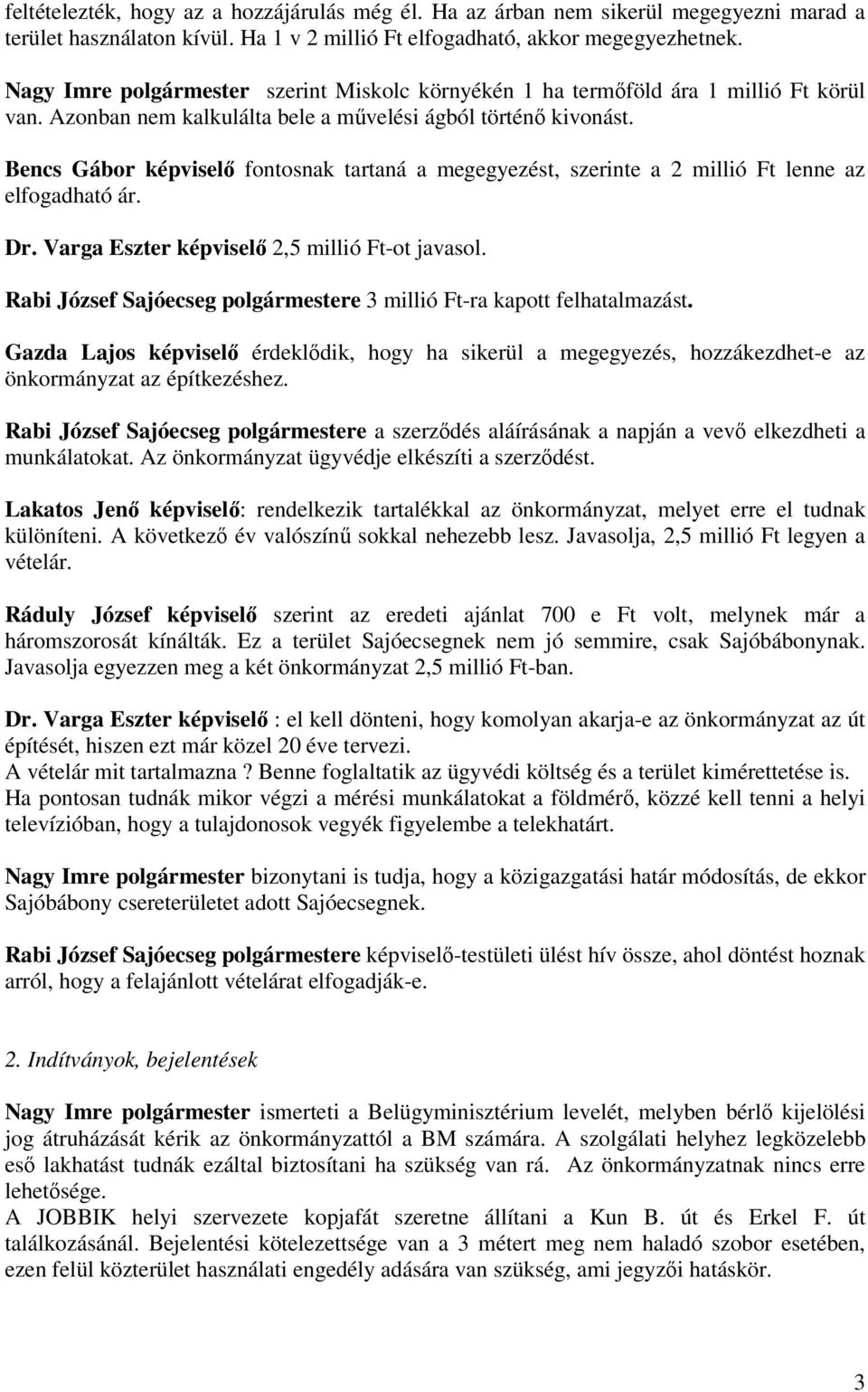 Bencs Gábor képvisel fontosnak tartaná a megegyezést, szerinte a 2 millió Ft lenne az elfogadható ár. Dr. Varga Eszter képvisel 2,5 millió Ft-ot javasol.