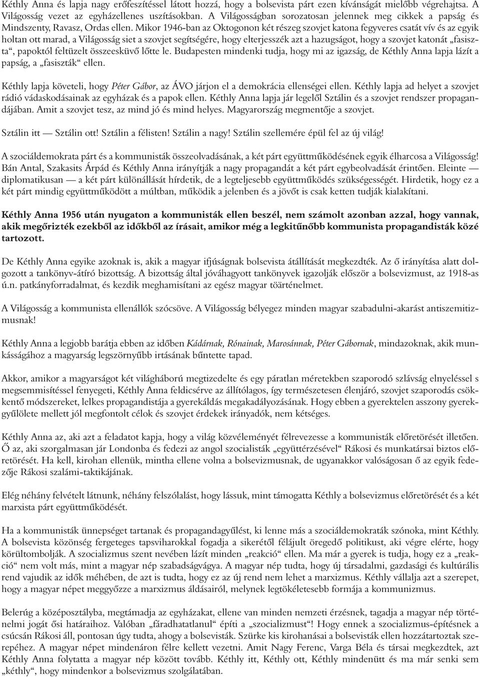 Mikor 1946-ban az Oktogonon két részeg szovjet katona fegyveres csatát vív és az egyik holtan ott marad, a Világosság siet a szovjet segítségére, hogy elterjesszék azt a hazugságot, hogy a szovjet