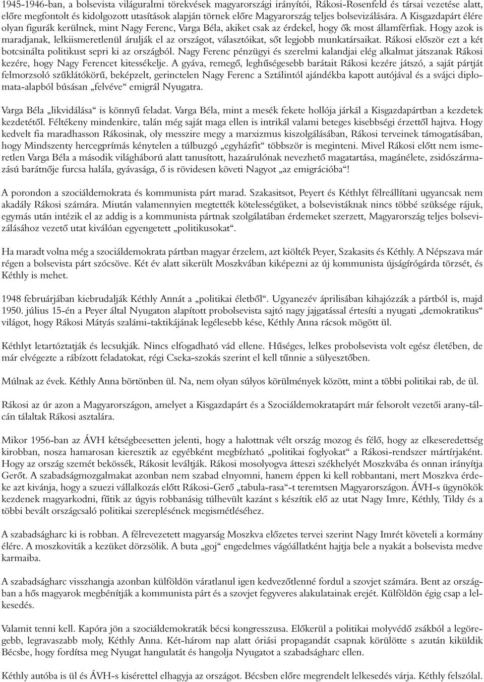 Hogy azok is maradjanak, lelkiismeretlenül árulják el az országot, választóikat, sôt legjobb munkatársaikat. Rákosi elôször ezt a két botcsinálta politikust sepri ki az országból.