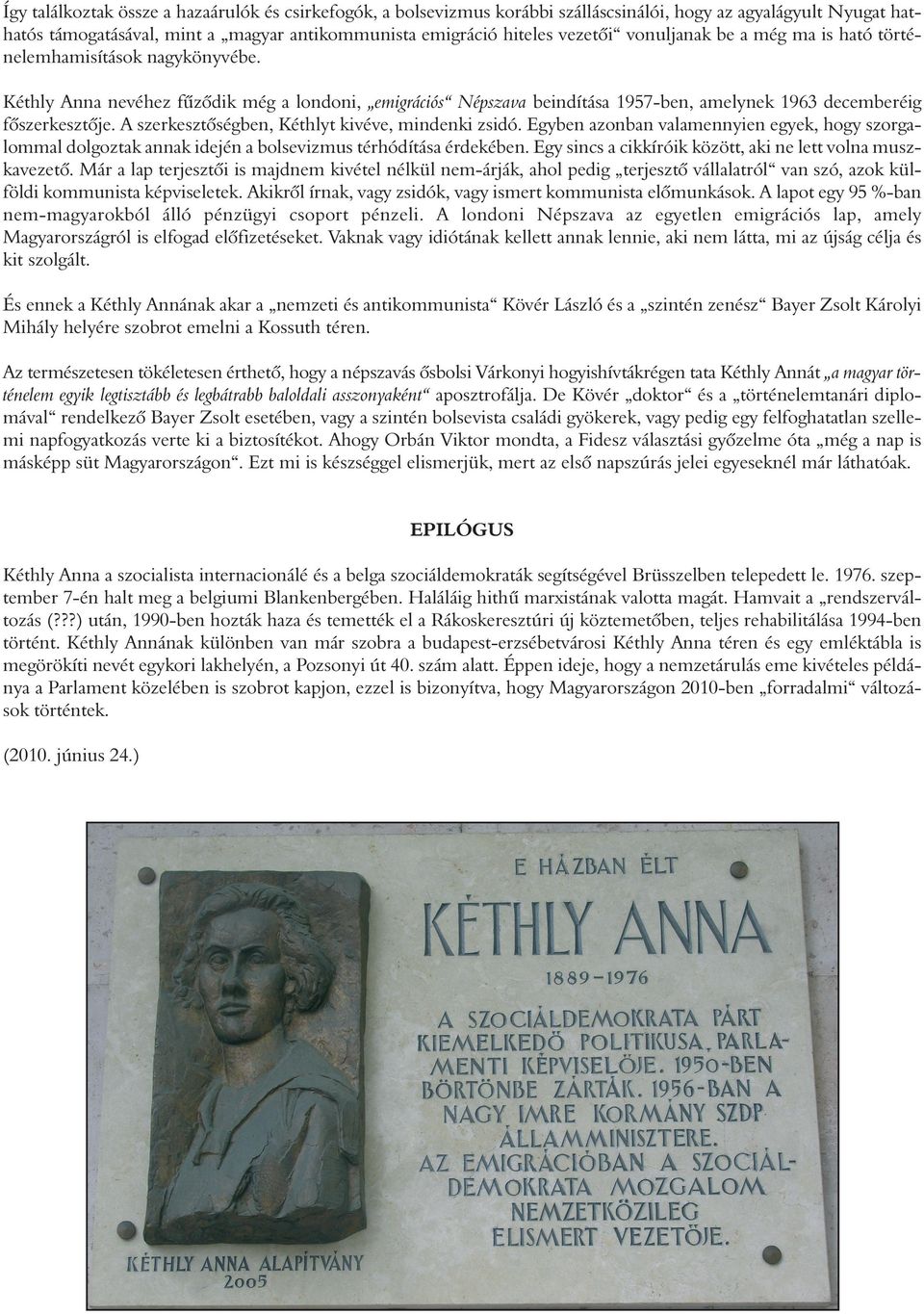 A szerkesztôségben, Kéthlyt kivéve, mindenki zsidó. Egyben azonban valamennyien egyek, hogy szorgalommal dolgoztak annak idején a bolsevizmus térhódítása érdekében.