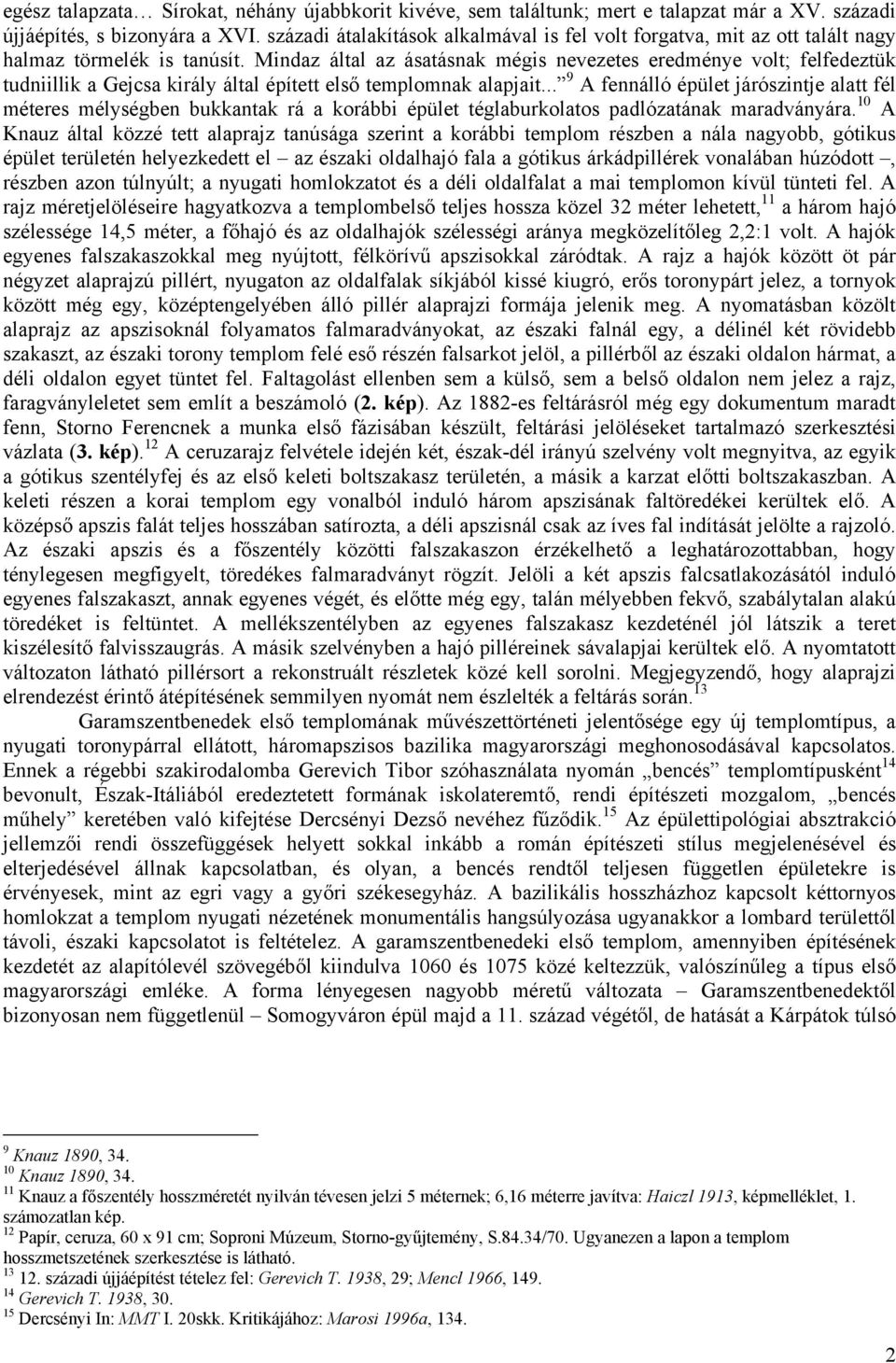 Mindaz által az ásatásnak mégis nevezetes eredménye volt; felfedeztük tudniillik a Gejcsa király által épített első templomnak alapjait.