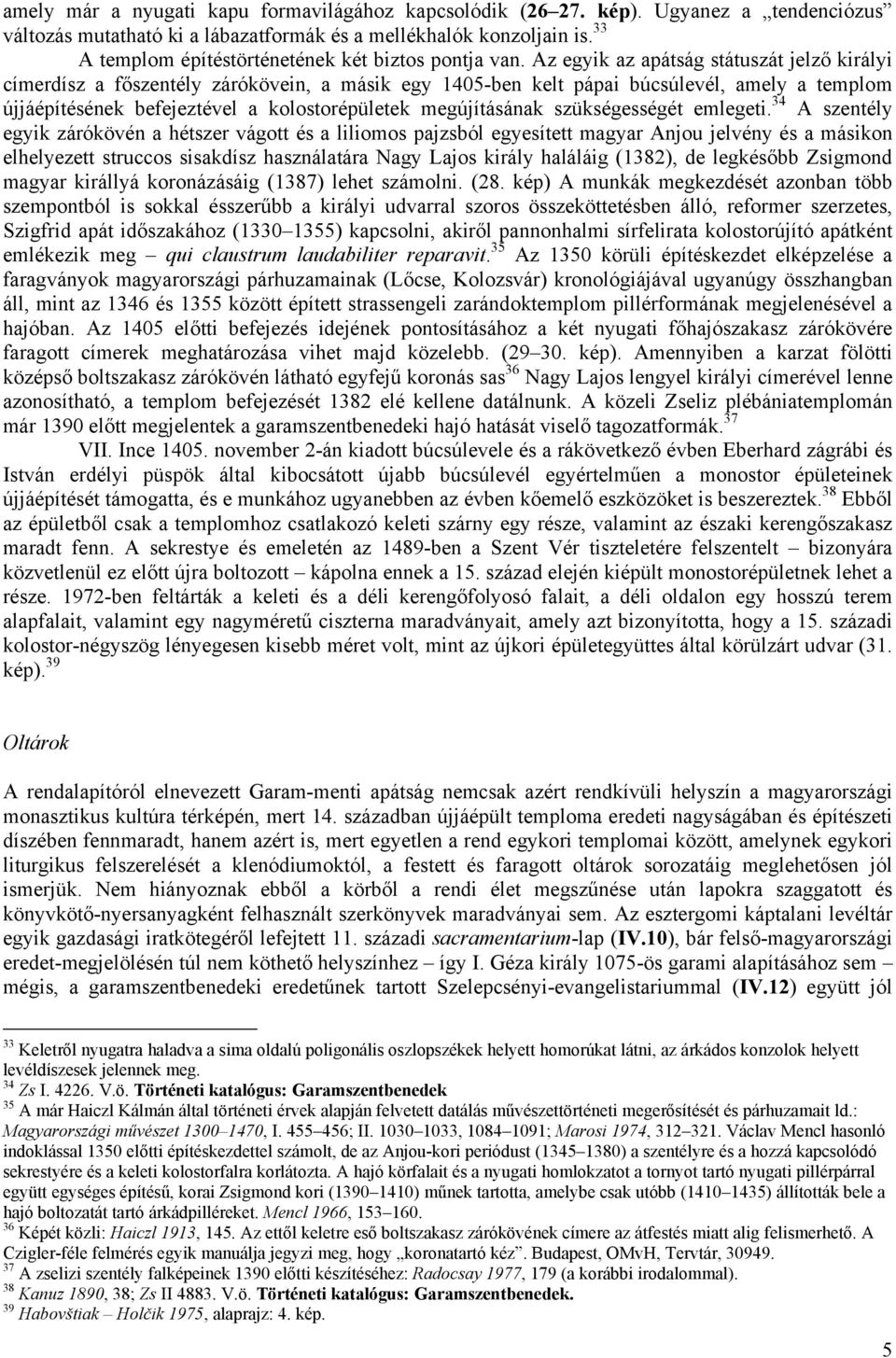 Az egyik az apátság státuszát jelző királyi címerdísz a főszentély zárókövein, a másik egy 1405-ben kelt pápai búcsúlevél, amely a templom újjáépítésének befejeztével a kolostorépületek megújításának