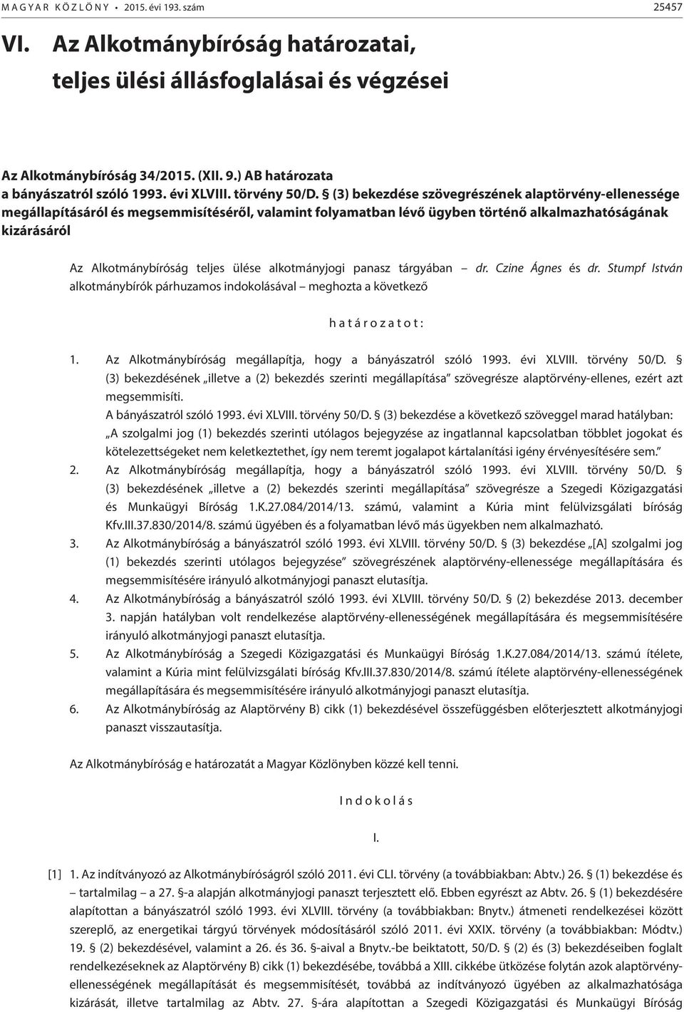 (3) bekezdése szövegrészének alaptörvény-ellenessége megállapításáról és megsemmisítéséről, valamint folyamatban lévő ügyben történő alkalmazhatóságának kizárásáról Az Alkotmánybíróság teljes ülése