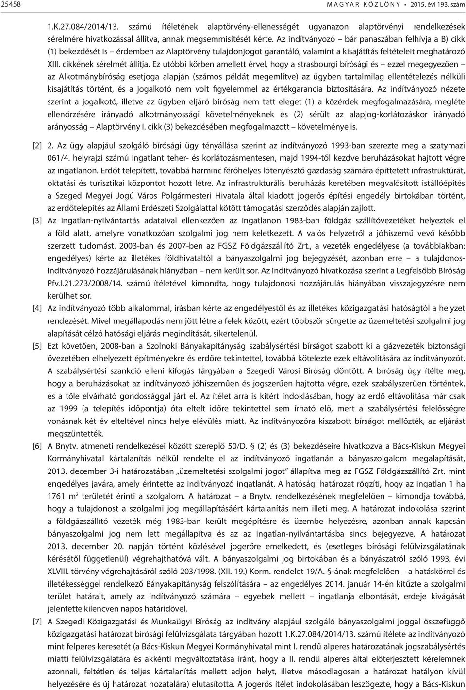 Az indítványozó bár panaszában felhívja a B) cikk (1) bekezdését is érdemben az Alaptörvény tulajdonjogot garantáló, valamint a kisajátítás feltételeit meghatározó XIII. cikkének sérelmét állítja.