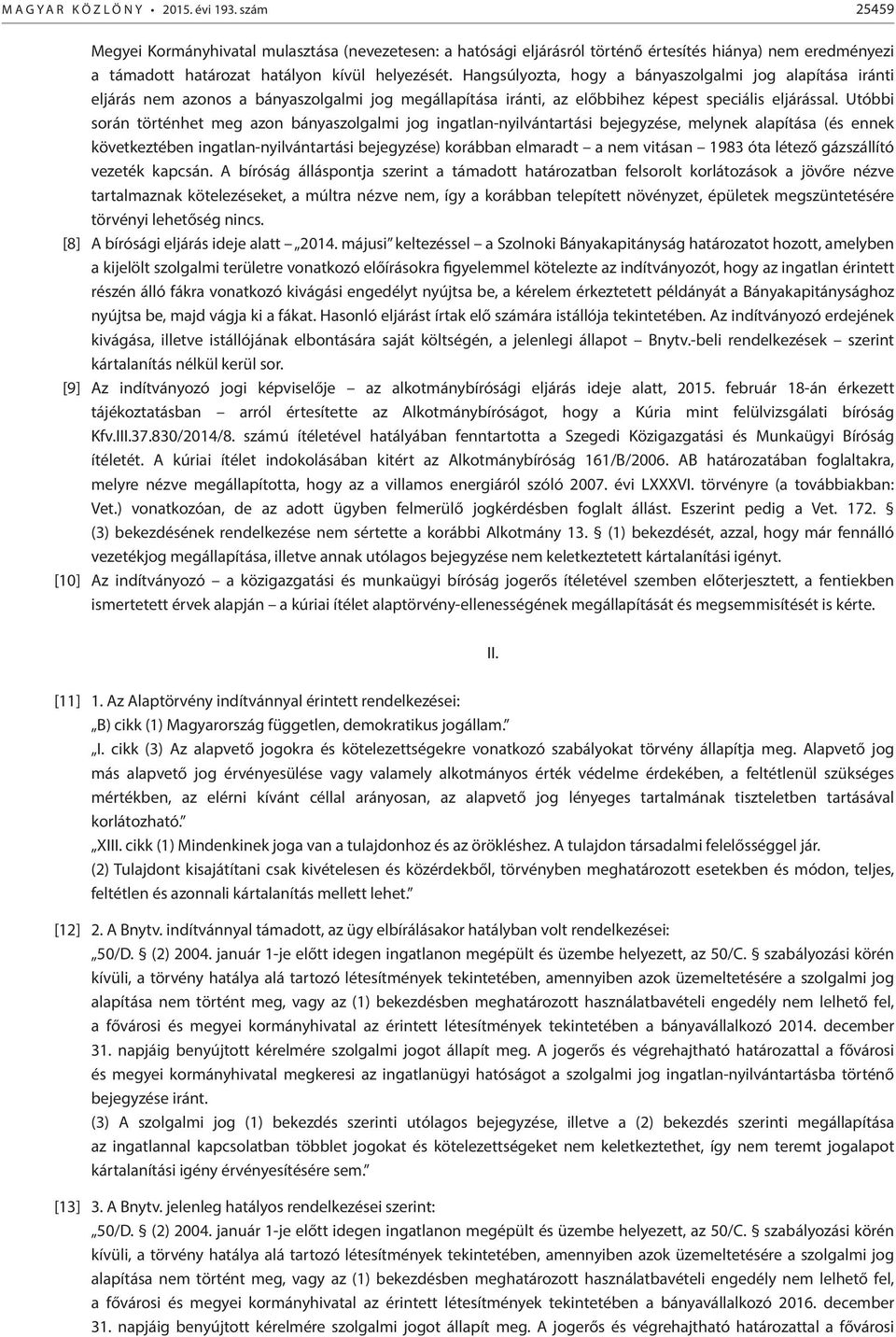 Hangsúlyozta, hogy a bányaszolgalmi jog alapítása iránti eljárás nem azonos a bányaszolgalmi jog megállapítása iránti, az előbbihez képest speciális eljárással.