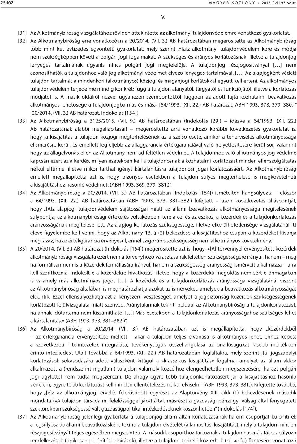 ) AB határozatában megerősítette az Alkotmánybíróság több mint két évtizedes egyöntetű gyakorlatát, mely szerint»[a]z alkotmányi tulajdonvédelem köre és módja nem szükségképpen követi a polgári jogi