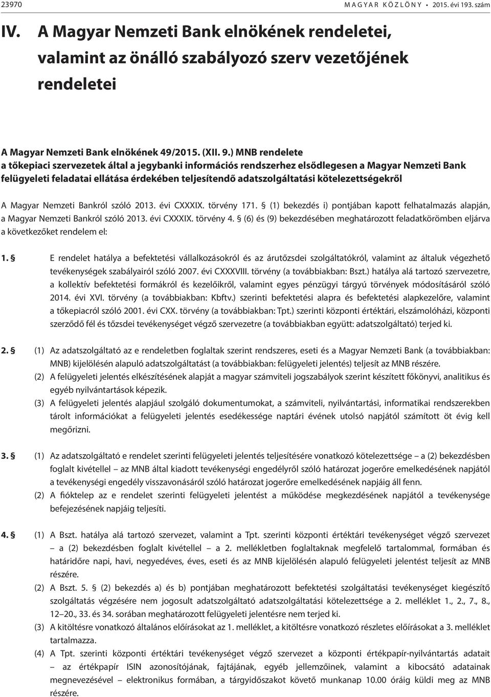 ) MNB rendelete a tőkepiaci szervezetek által a jegybanki információs rendszerhez elsődlegesen a Magyar Nemzeti Bank felügyeleti feladatai ellátása érdekében teljesítendő adatszolgáltatási