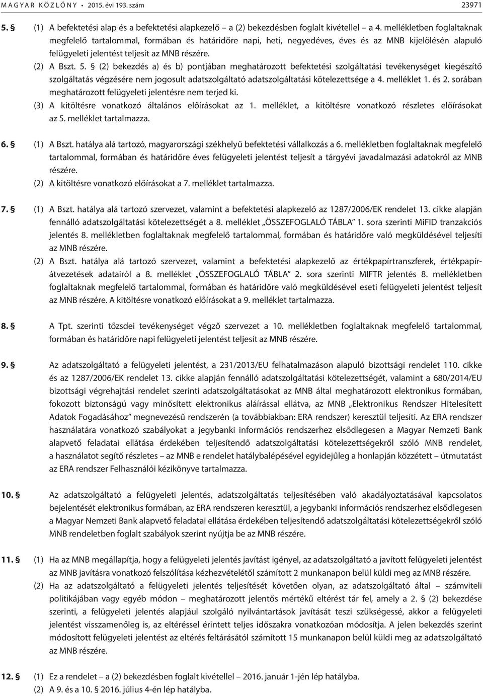 (2) bekezdés a) és b) pontjában meghatározott befektetési szolgáltatási tevékenységet kiegészítő szolgáltatás végzésére nem jogosult adatszolgáltató adatszolgáltatási kötelezettsége a 4. melléklet 1.