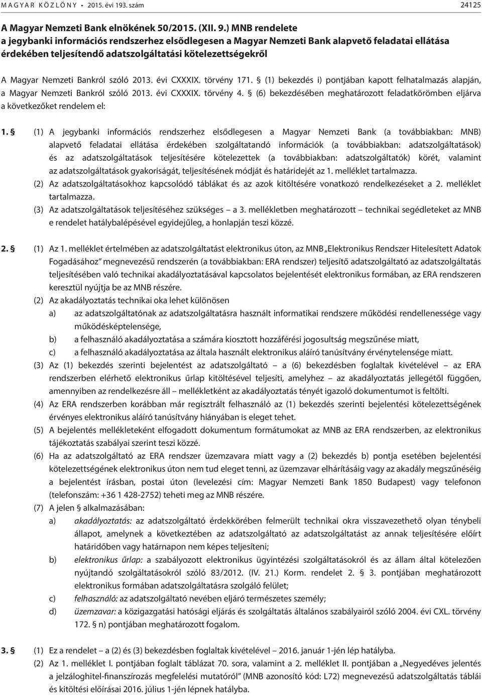 szóló 2013. évi CXXXIX. törvény 171. (1) bekezdés i) pontjában kapott felhatalmazás alapján, a Magyar Nemzeti Bankról szóló 2013. évi CXXXIX. törvény 4.