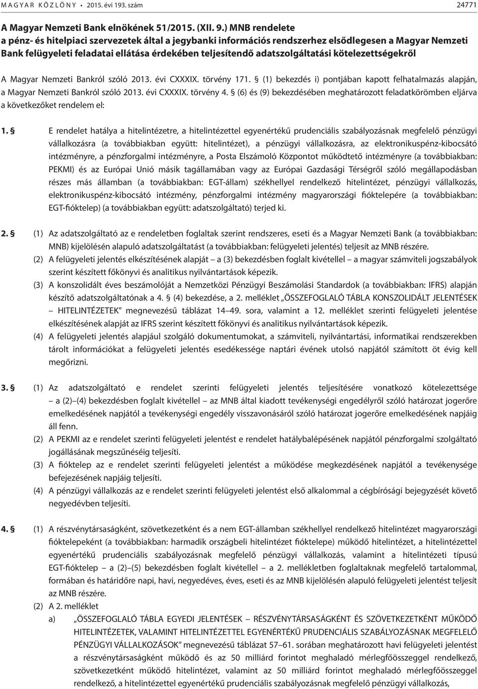 kötelezettségekről A Magyar Nemzeti Bankról szóló 2013. évi CXXXIX. törvény 171. (1) bekezdés i) pontjában kapott felhatalmazás alapján, a Magyar Nemzeti Bankról szóló 2013. évi CXXXIX. törvény 4.