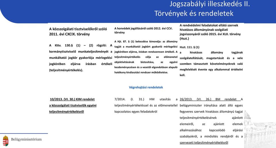 évi CCV. törvény A Hjt. 87. (1) bekezdése kimondja: az állomány tagját a munkáltatói jogkört gyakorló mérlegelési jogkörében eljárva, írásban rendszeresen értékeli.