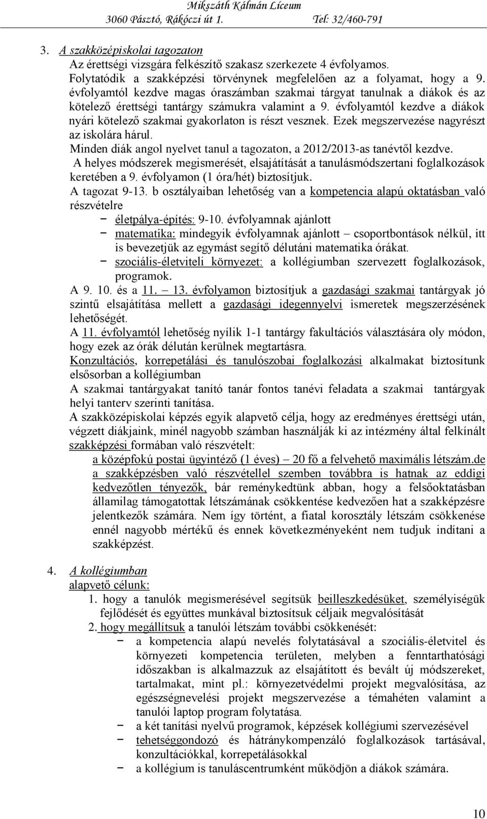 évfolyamtól kezdve a diákok nyári kötelező szakmai gyakorlaton is részt vesznek. Ezek megszervezése nagyrészt az iskolára hárul.