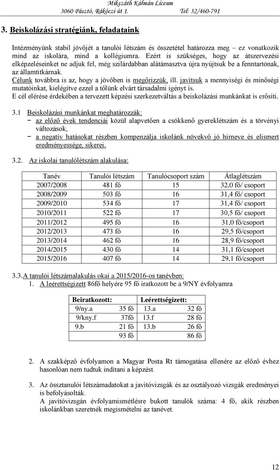 Célunk továbbra is az, hogy a jövőben is megőrizzük, ill. javítsuk a mennyiségi és minőségi mutatóinkat, kielégítve ezzel a tőlünk elvárt társadalmi igényt is.