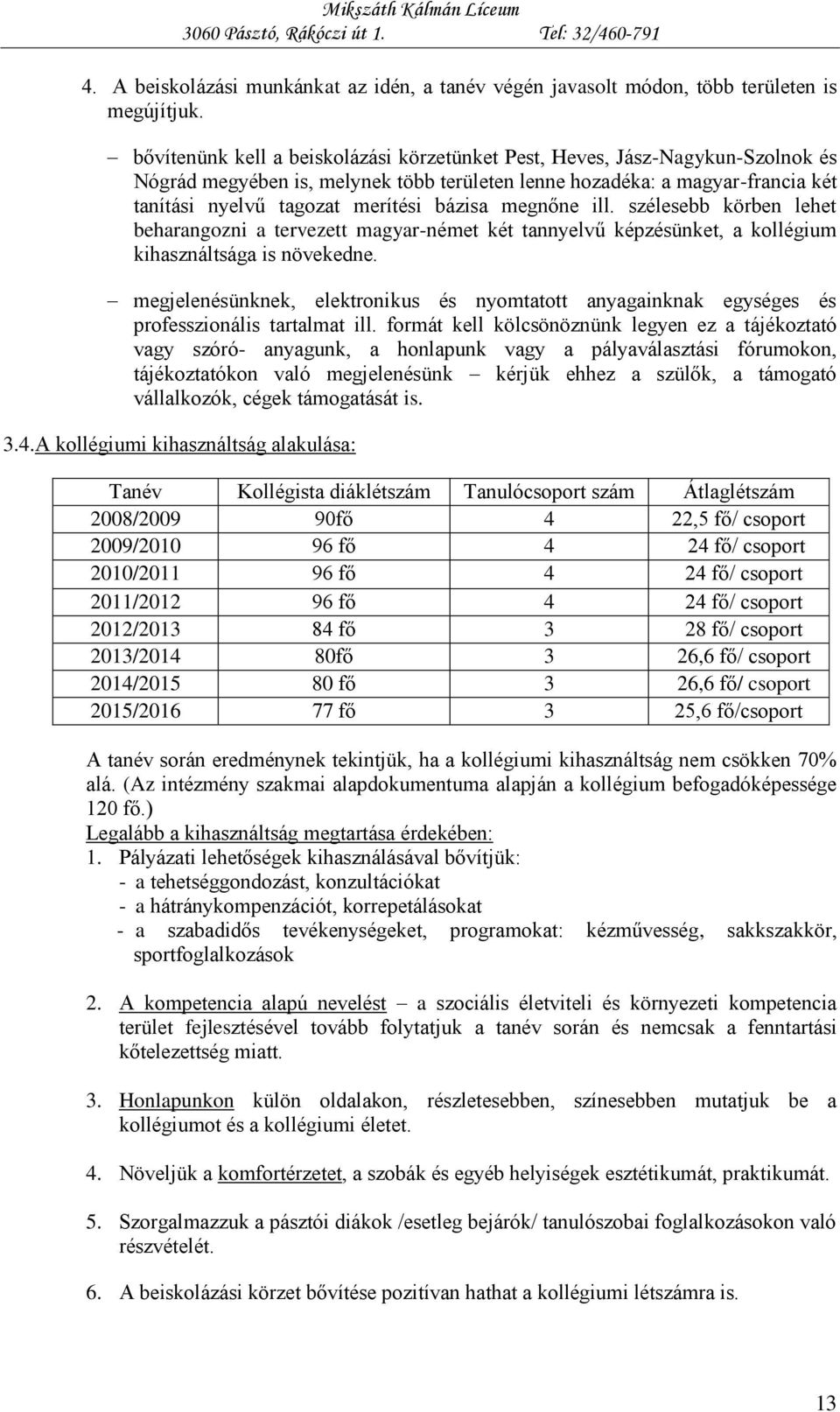 megnőne ill. szélesebb körben lehet beharangozni a tervezett magyar-német két tannyelvű képzésünket, a kollégium kihasználtsága is növekedne.