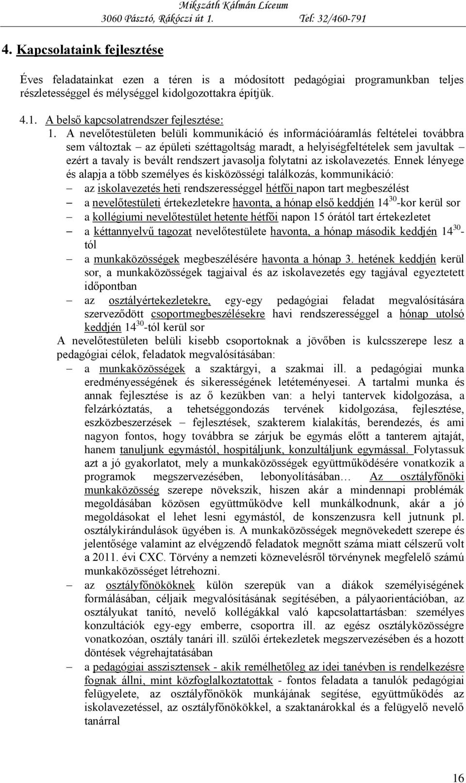 A nevelőtestületen belüli kommunikáció és információáramlás feltételei továbbra sem változtak az épületi széttagoltság maradt, a helyiségfeltételek sem javultak ezért a tavaly is bevált rendszert