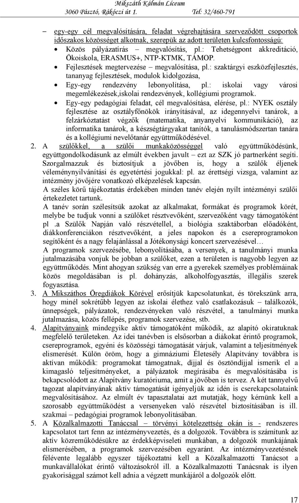 : szaktárgyi eszközfejlesztés, tananyag fejlesztések, modulok kidolgozása, Egy-egy rendezvény lebonyolítása, pl.: iskolai vagy városi megemlékezések,iskolai rendezvények, kollégiumi programok.