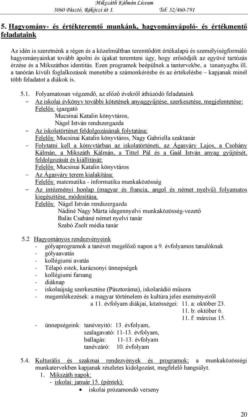 a tanórán kívüli foglalkozások menetébe a számonkérésbe és az értékelésbe kapjanak minél több feladatot a diákok is. 5.1.