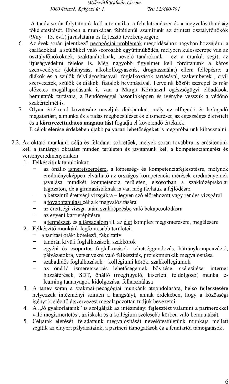 Az évek során jelentkező pedagógiai problémák megoldásához nagyban hozzájárul a családokkal, a szülőkkel való szorosabb együttműködés, melyben kulcsszerepe van az osztályfőnököknek, szaktanároknak,