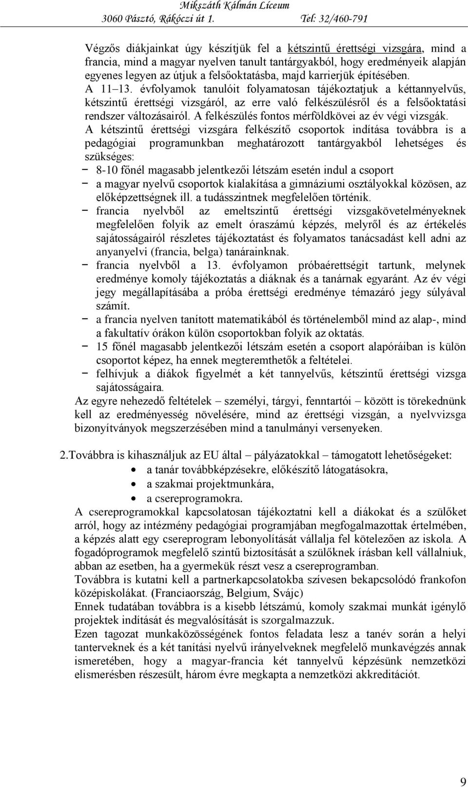 évfolyamok tanulóit folyamatosan tájékoztatjuk a kéttannyelvűs, kétszintű érettségi vizsgáról, az erre való felkészülésről és a felsőoktatási rendszer változásairól.