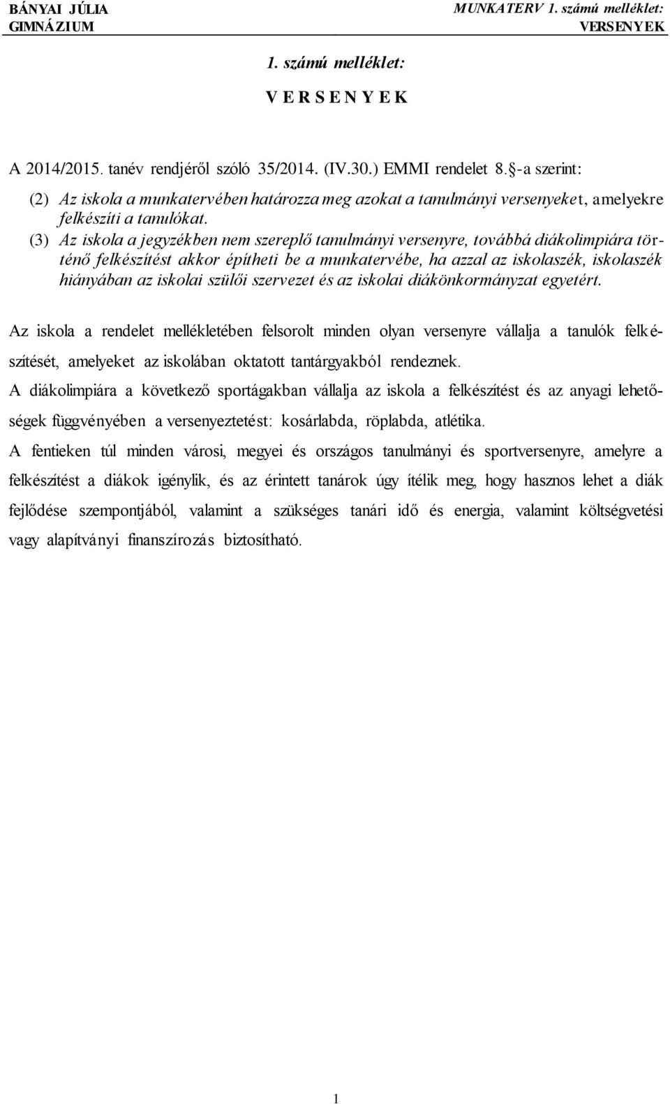 (3) Az iskola a jegyzékben nem szereplő tanulmányi versenyre, továbbá diákolimpiára történő felkészítést akkor építheti be a munkatervébe, ha azzal az iskolaszék, iskolaszék hiányában az iskolai