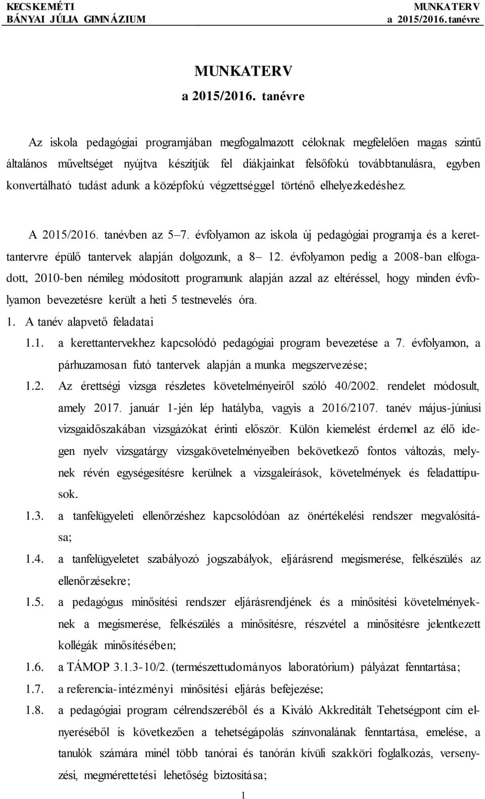 évfolyamon pedig a 2008-ban elfogadott, 2010-ben némileg módosított programunk alapján azzal az eltéréssel, hogy minden évfolyamon bevezetésre került a heti 5 testnevelés óra. 1.