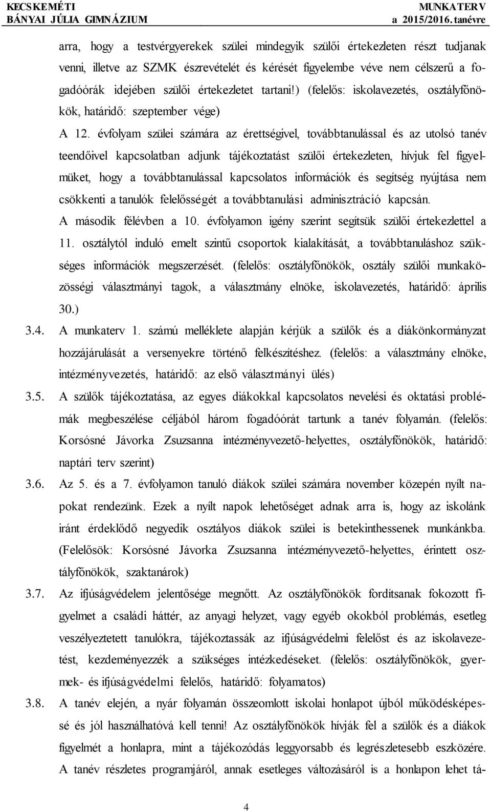 évfolyam szülei számára az érettségivel, továbbtanulással és az utolsó tanév teendőivel kapcsolatban adjunk tájékoztatást szülői értekezleten, hívjuk fel figyelmüket, hogy a továbbtanulással