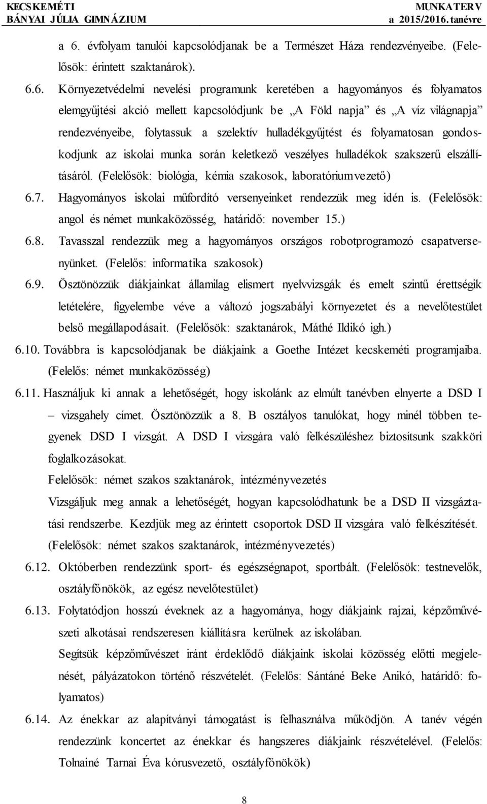 veszélyes hulladékok szakszerű elszállításáról. (Felelősök: biológia, kémia szakosok, laboratóriumvezető) 6.7. Hagyományos iskolai műfordító versenyeinket rendezzük meg idén is.