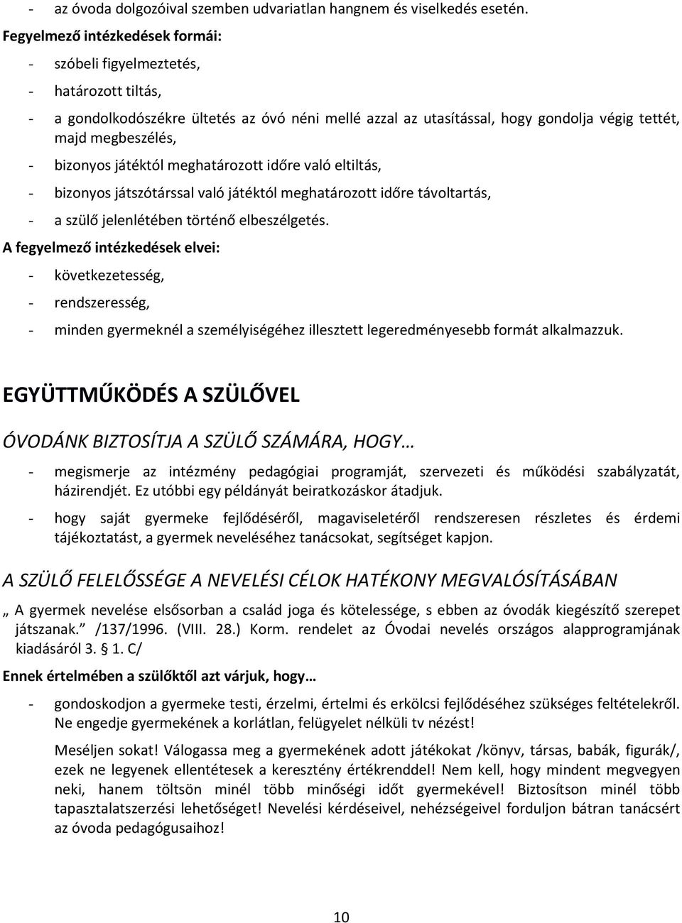 bizonyos játéktól meghatározott időre való eltiltás, - bizonyos játszótárssal való játéktól meghatározott időre távoltartás, - a szülő jelenlétében történő elbeszélgetés.