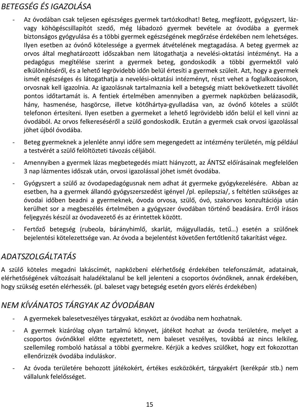 lehetséges. Ilyen esetben az óvónő kötelessége a gyermek átvételének megtagadása. A beteg gyermek az orvos által meghatározott időszakban nem látogathatja a nevelési-oktatási intézményt.