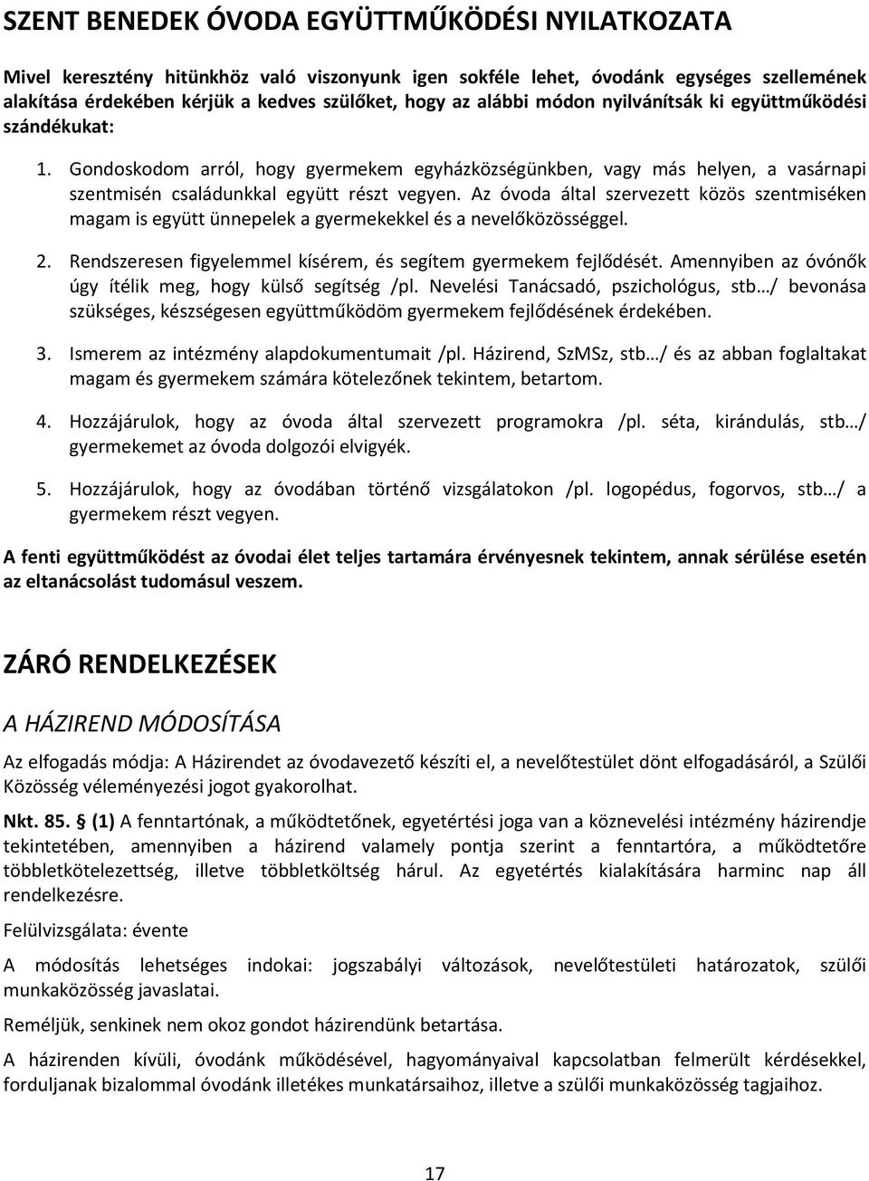 Az óvoda által szervezett közös szentmiséken magam is együtt ünnepelek a gyermekekkel és a nevelőközösséggel. 2. Rendszeresen figyelemmel kísérem, és segítem gyermekem fejlődését.