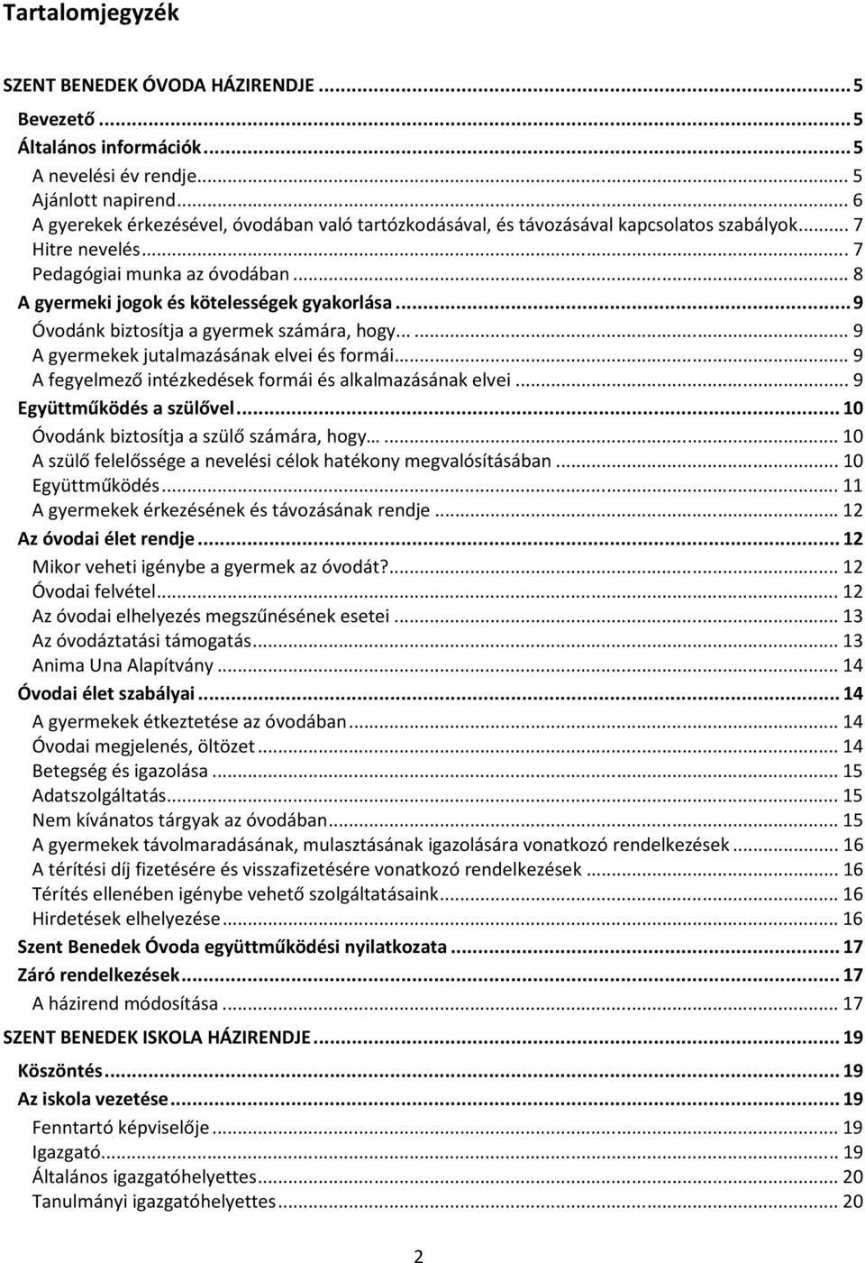 .. 9 Óvodánk biztosítja a gyermek számára, hogy...... 9 A gyermekek jutalmazásának elvei és formái... 9 A fegyelmező intézkedések formái és alkalmazásának elvei... 9 Együttműködés a szülővel.