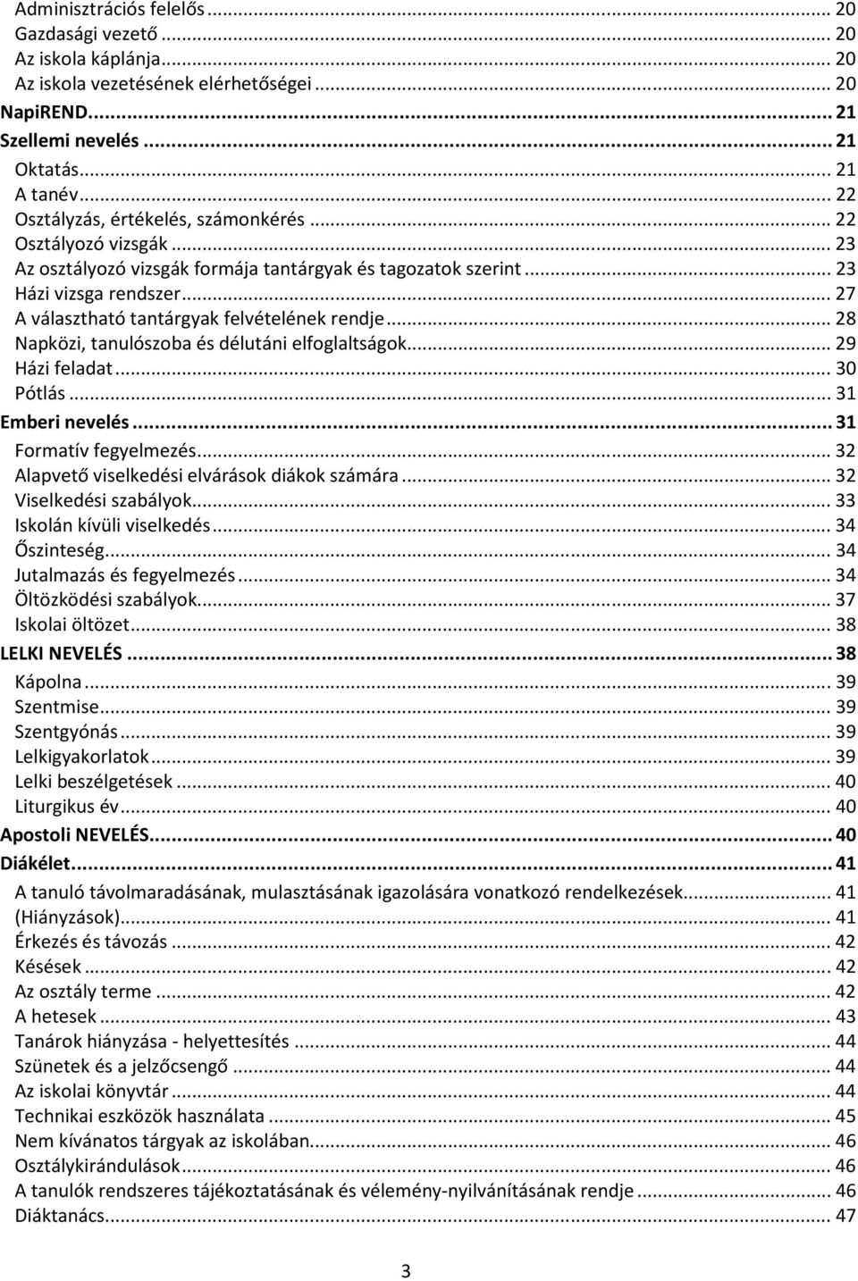 .. 27 A választható tantárgyak felvételének rendje... 28 Napközi, tanulószoba és délutáni elfoglaltságok... 29 Házi feladat... 30 Pótlás... 31 Emberi nevelés... 31 Formatív fegyelmezés.