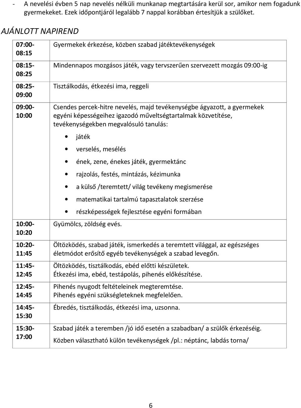 Mindennapos mozgásos játék, vagy tervszerűen szervezett mozgás 09:00-ig Tisztálkodás, étkezési ima, reggeli Csendes percek-hitre nevelés, majd tevékenységbe ágyazott, a gyermekek egyéni képességeihez