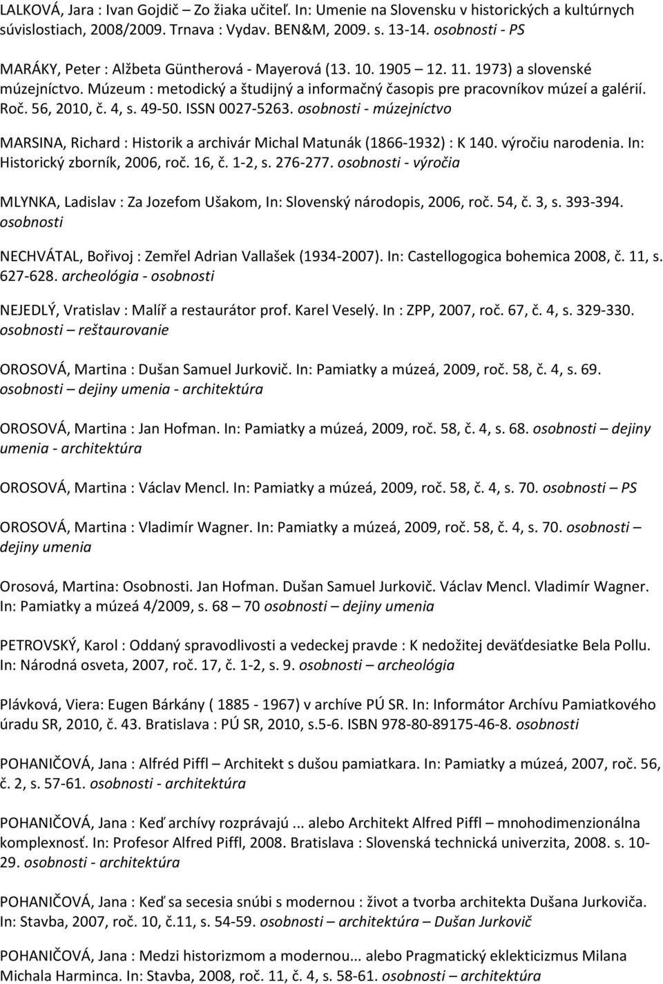 Roč. 56, 2010, č. 4, s. 49-50. ISSN 0027-5263. osobnosti - múzejníctvo MARSINA, Richard : Historik a archivár Michal Matunák (1866-1932) : K 140. výročiu narodenia. In: Historický zborník, 2006, roč.