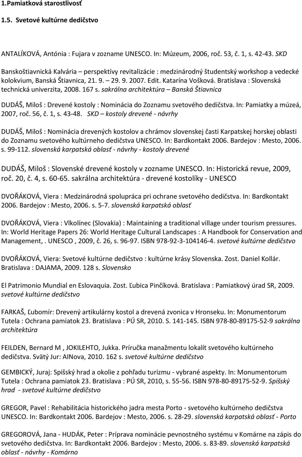 Bratislava : Slovenská technická univerzita, 2008. 167 s. sakrálna architektúra Banská Štiavnica DUDÁŠ, Miloš : Drevené kostoly : Nominácia do Zoznamu svetového dedičstva.