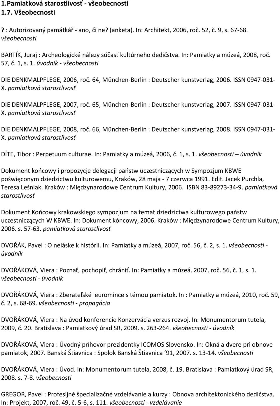 64, München-Berlin : Deutscher kunstverlag, 2006. ISSN 0947-031- X. pamiatková starostlivosť DIE DENKMALPFLEGE, 2007, roč. 65, München-Berlin : Deutscher kunstverlag, 2007. ISSN 0947-031- X. pamiatková starostlivosť DIE DENKMALPFLEGE, 2008, roč.