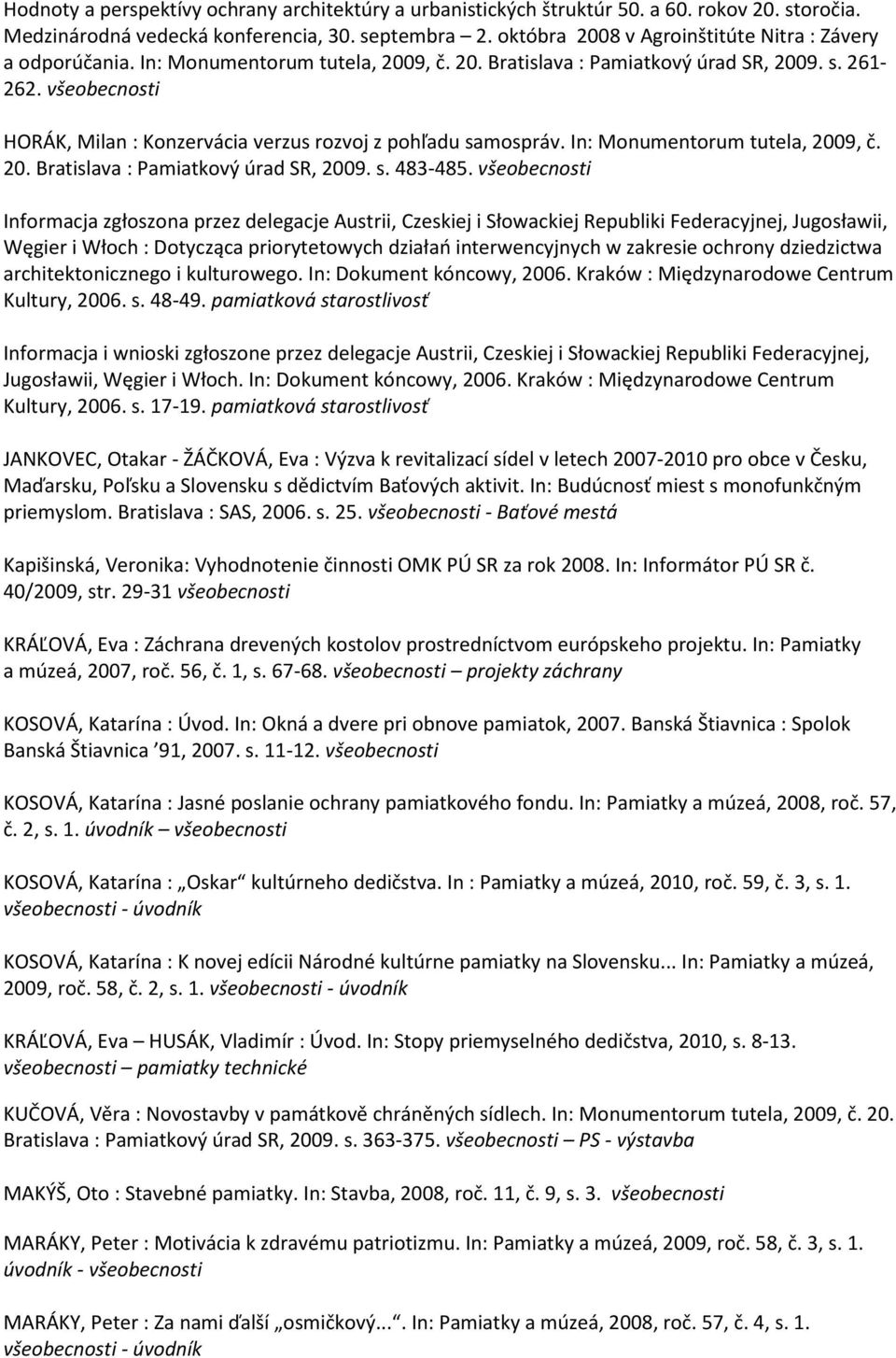všeobecnosti HORÁK, Milan : Konzervácia verzus rozvoj z pohľadu samospráv. In: Monumentorum tutela, 2009, č. 20. Bratislava : Pamiatkový úrad SR, 2009. s. 483-485.