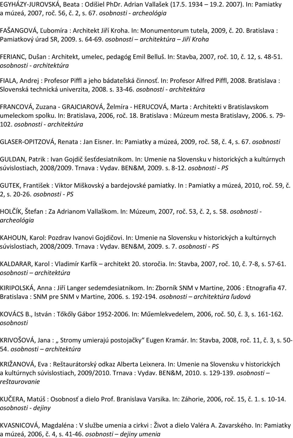 10, č. 12, s. 48-51. osobnosti - architektúra FIALA, Andrej : Profesor Piffl a jeho bádateľská činnosť. In: Profesor Alfred Piffl, 2008. Bratislava : Slovenská technická univerzita, 2008. s. 33-46.