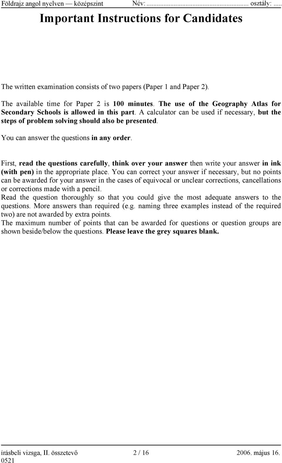 You can answer the questions in any order. First, read the questions carefully, think over your answer then write your answer in ink (with pen) in the appropriate place.