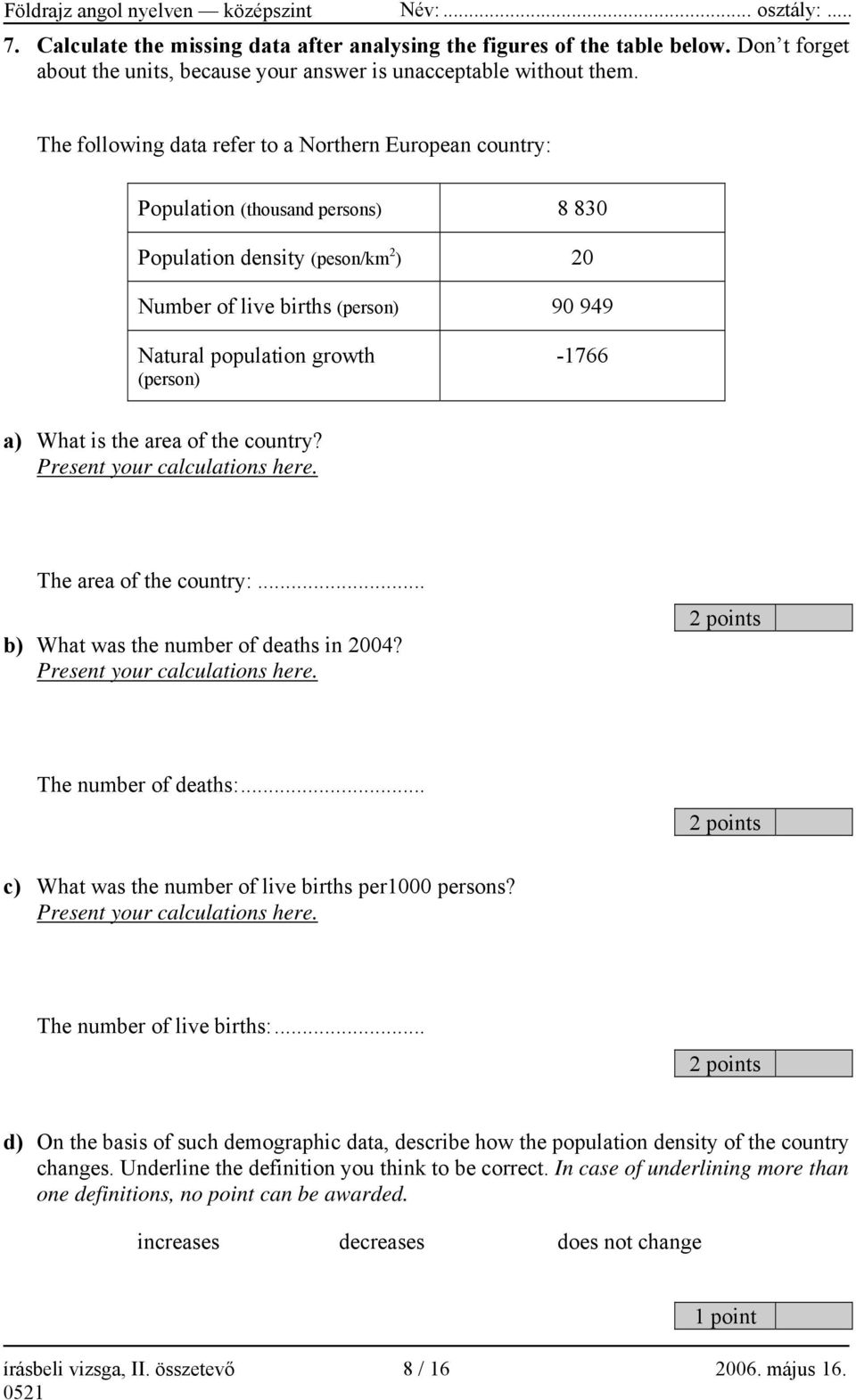 (person) -1766 a) What is the area of the country? Present your calculations here. The area of the country:... b) What was the number of deaths in 2004? Present your calculations here. 2 points The number of deaths:.