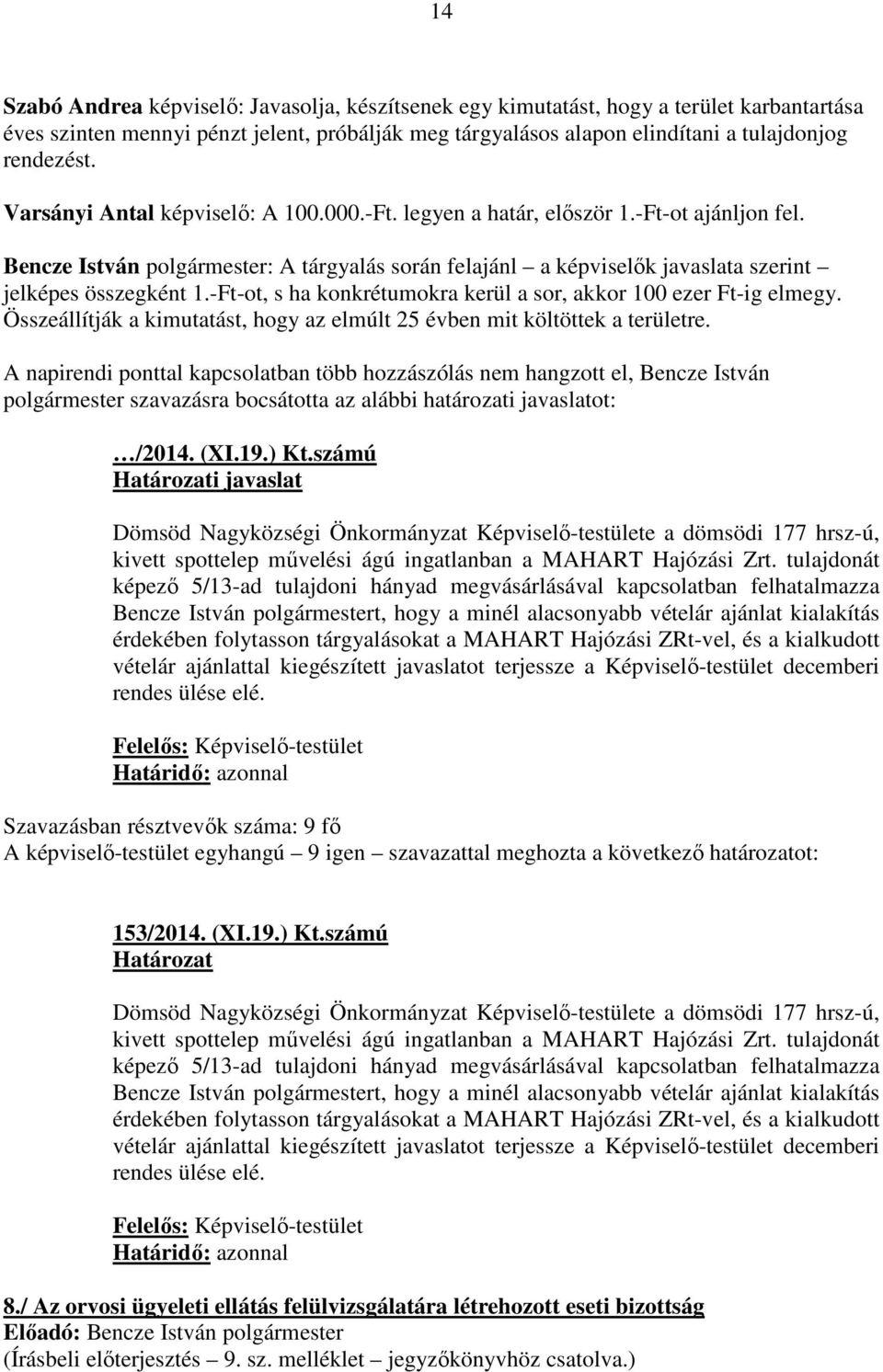 -Ft-ot, s ha konkrétumokra kerül a sor, akkor 100 ezer Ft-ig elmegy. Összeállítják a kimutatást, hogy az elmúlt 25 évben mit költöttek a területre.