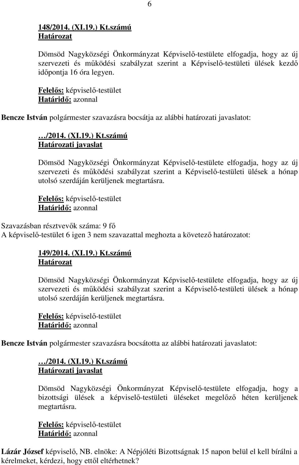 Bencze István polgármester szavazásra bocsátja az alábbi határozati javaslatot: i javaslat Dömsöd Nagyközségi Önkormányzat Képviselő-testülete elfogadja, hogy az új szervezeti és működési szabályzat