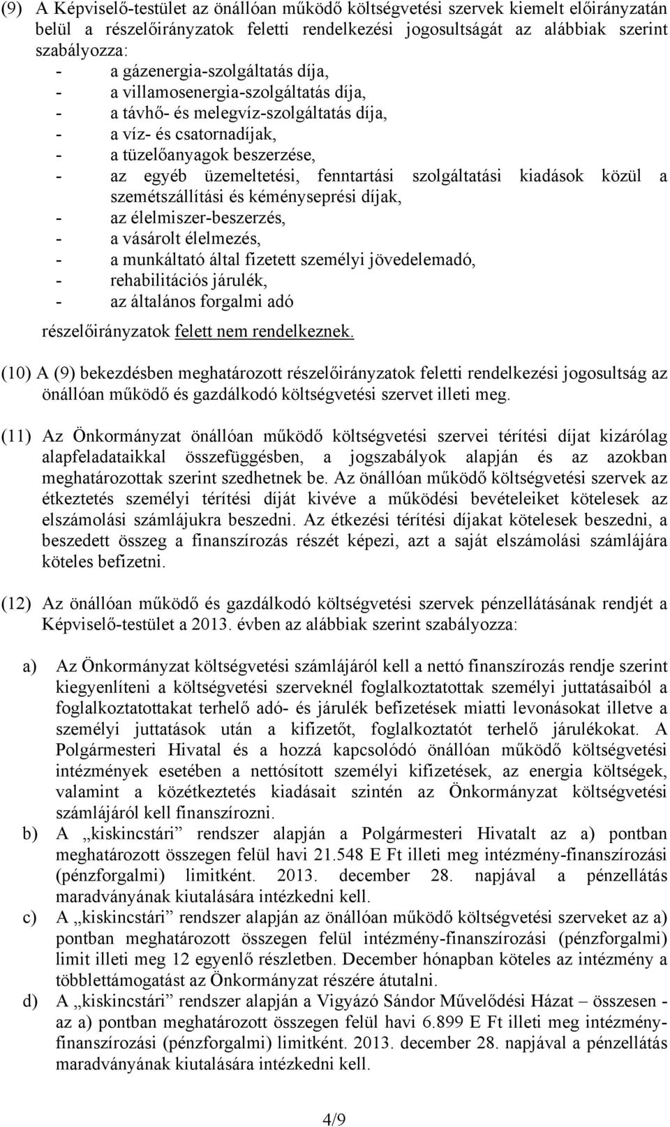 fenntartási szolgáltatási kiadások közül a szemétszállítási és kéményseprési díjak, - az élelmiszer-beszerzés, - a vásárolt élelmezés, - a munkáltató által fizetett személyi jövedelemadó, -