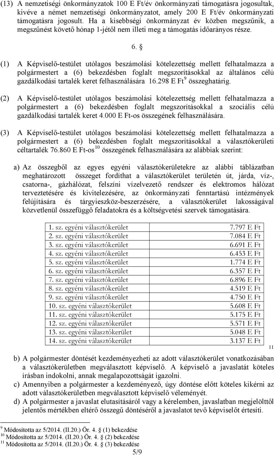 (1) A Képviselő-testület utólagos beszámolási kötelezettség mellett felhatalmazza a polgármestert a (6) bekezdésben foglalt megszorításokkal az általános célú gazdálkodási tartalék keret