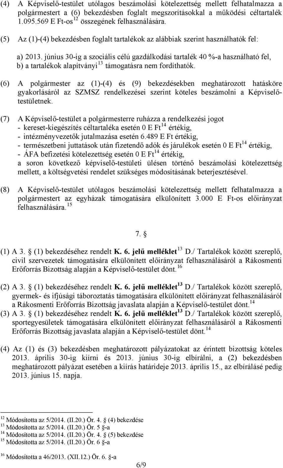 június 30-ig a szociális célú gazdálkodási tartalék 40 %-a használható fel, b) a tartalékok alapítványi 13 támogatásra nem fordíthatók.