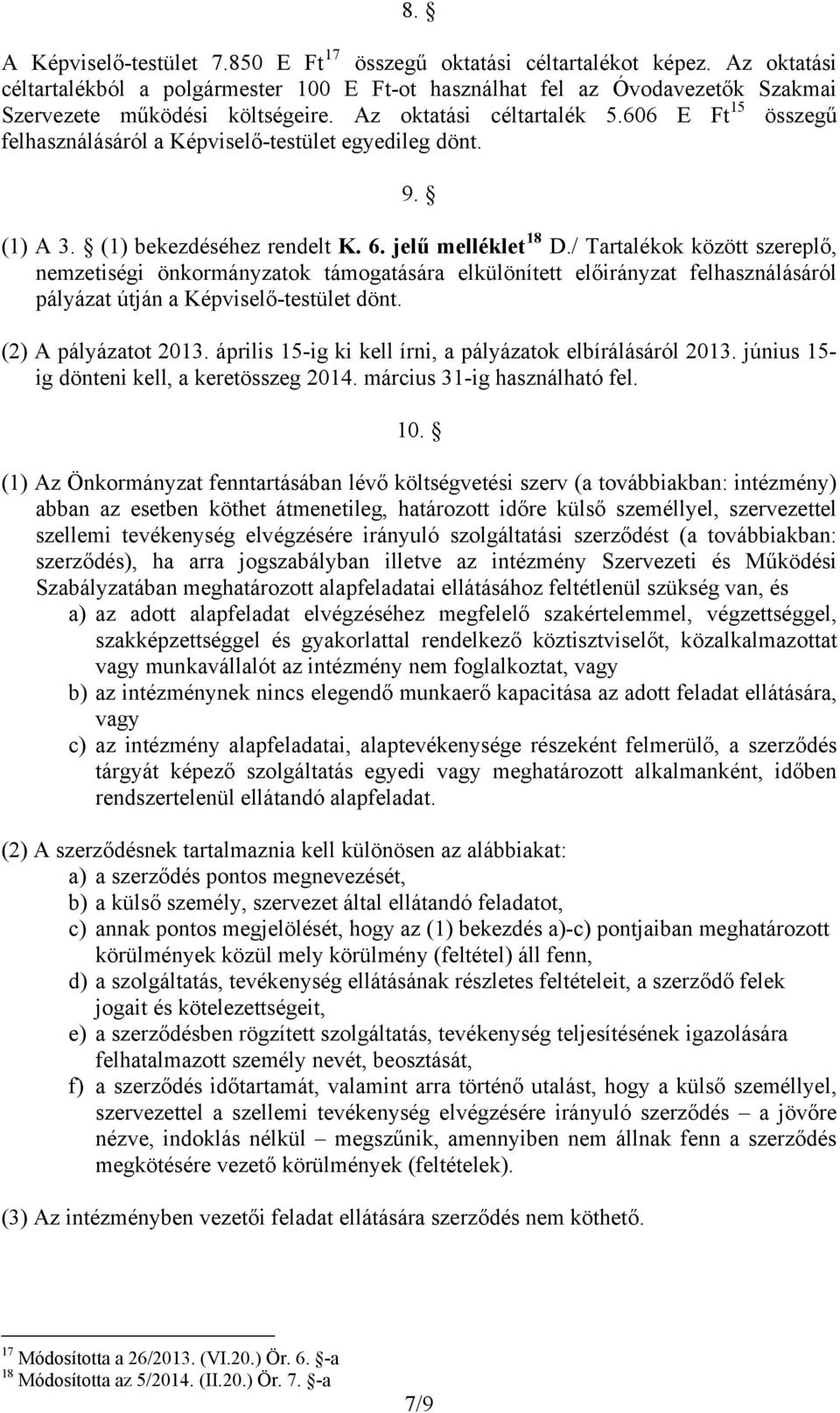 606 E Ft 15 összegű felhasználásáról a Képviselő-testület egyedileg dönt. 9. (1) A 3. (1) bekezdéséhez rendelt K. 6. jelű melléklet 18 D.