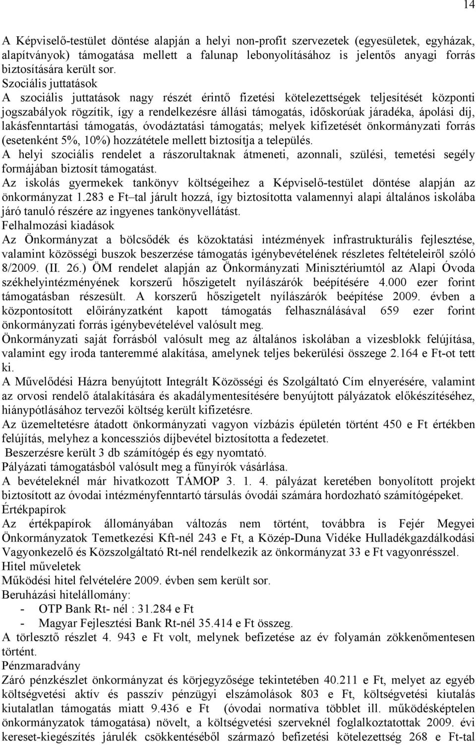 Szociális juttatások A szociális juttatások nagy részét érintő fizetési kötelezettségek teljesítését központi jogszabályok rögzítik, így a rendelkezésre állási támogatás, időskorúak járadéka, ápolási