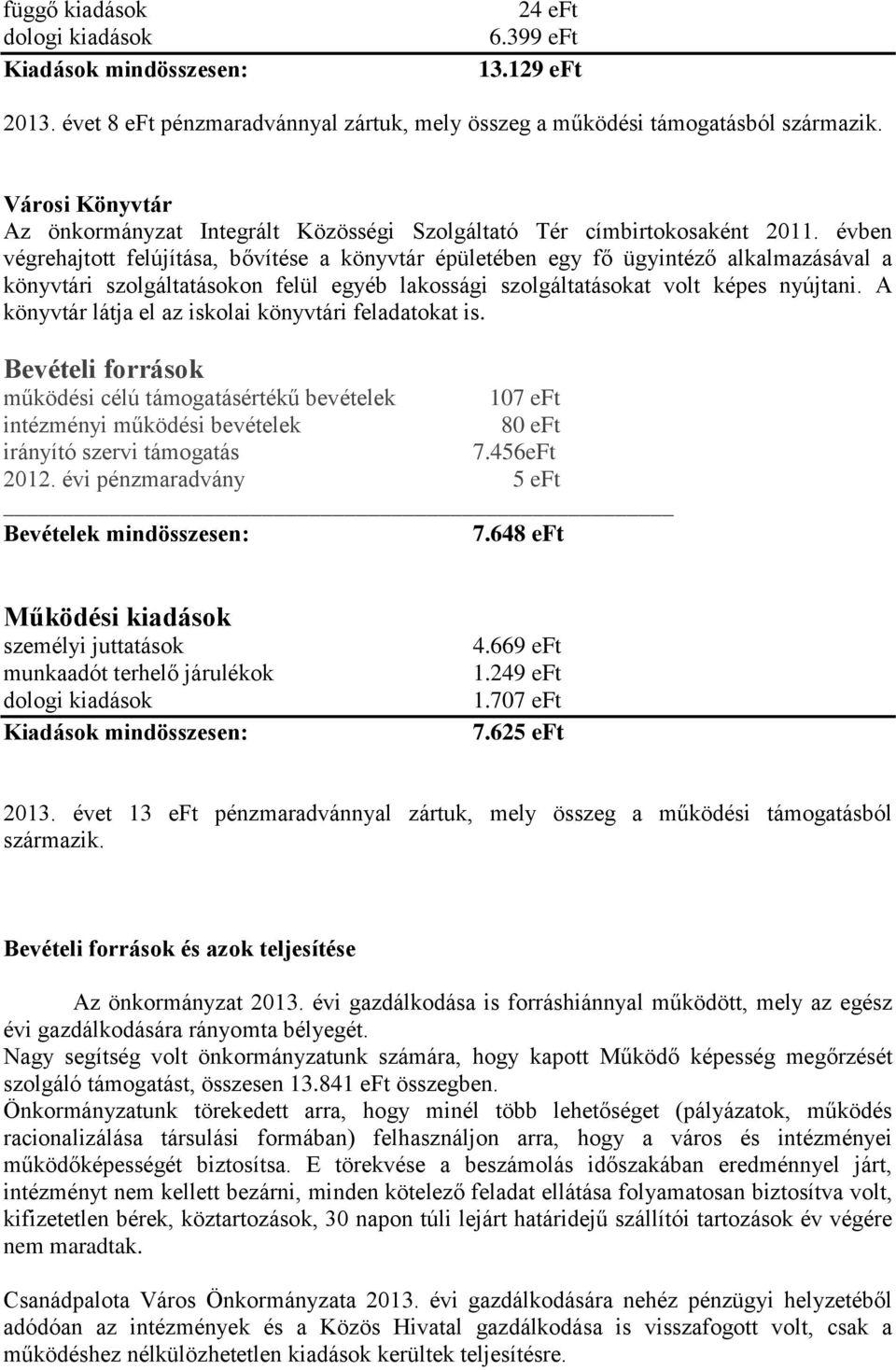 évben végrehajtott felújítása, bővítése a könyvtár épületében egy fő ügyintéző alkalmazásával a könyvtári szolgáltatásokon felül egyéb lakossági szolgáltatásokat volt képes nyújtani.