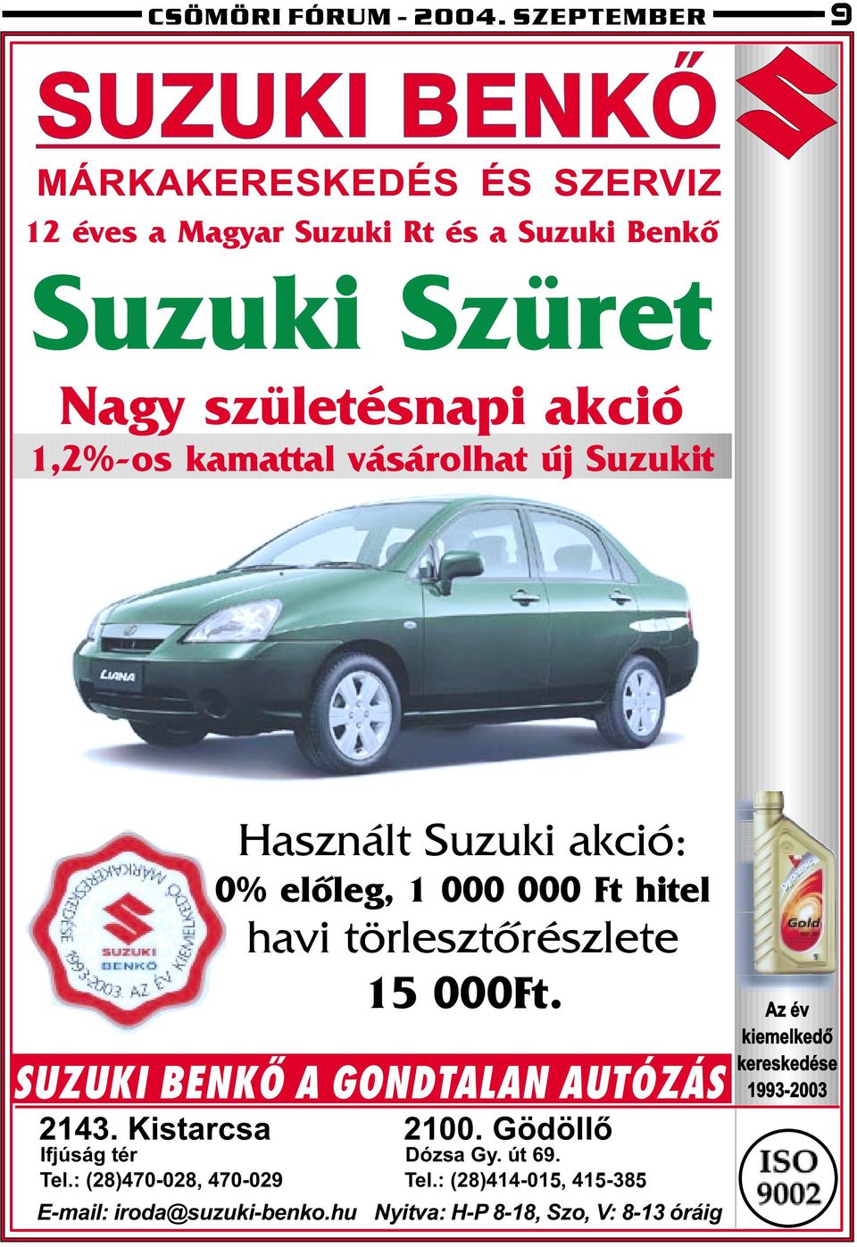 akció 1,2%-os kamattal vásárolhat új Suzukit Használt Suzuki akció: 0% elõleg, 1 000 000 Ft hitel havi törlesztõrészlete 15 000Ft.