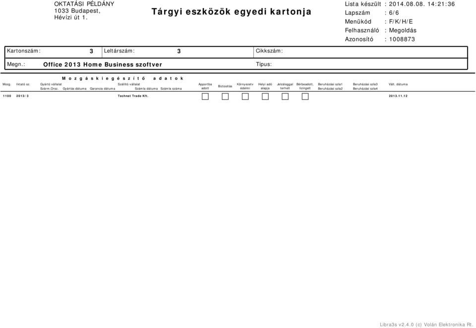 Gyártás dátuma Garancia dátuma Szállító vállalat Számla dátuma Számla száma Apportba adott Biztosítás Környezetv édelmi Helyi adó alapja Jelzáloggal